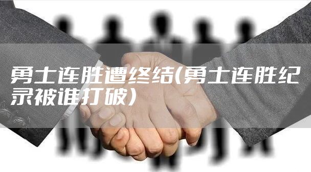 勇士连胜遭终结（勇士连胜纪录被谁打破）
