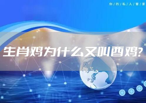 生肖鸡为什么又叫酉鸡？