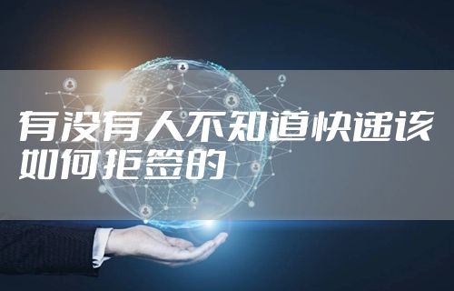 有没有人不知道快递该如何拒签的