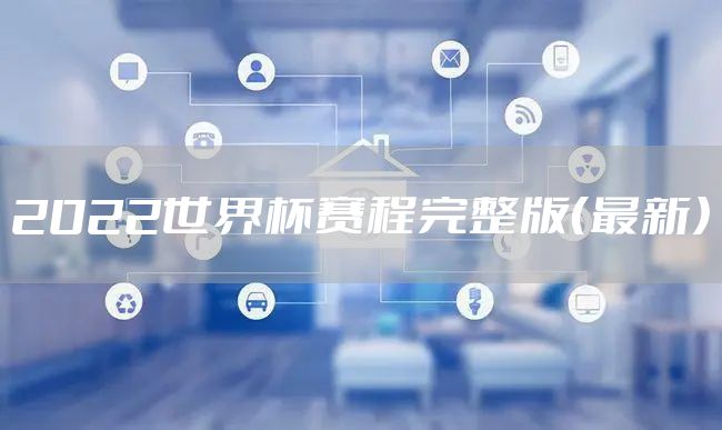 2022世界杯赛程完整版（最新）