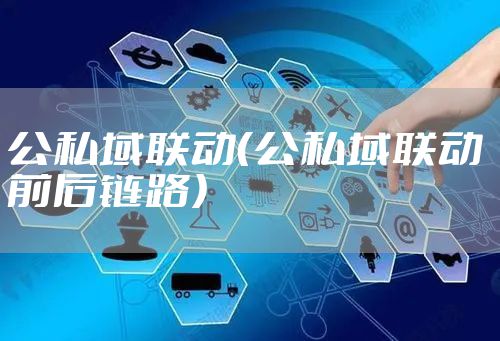 公私域联动（公私域联动 前后链路）