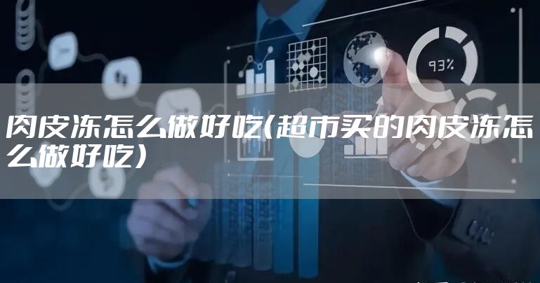 肉皮冻怎么做好吃（超市买的肉皮冻怎么做好吃）