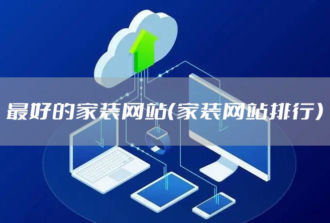 最好的家装网站（家装网站排行）