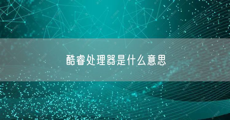 酷睿处理器是什么意思