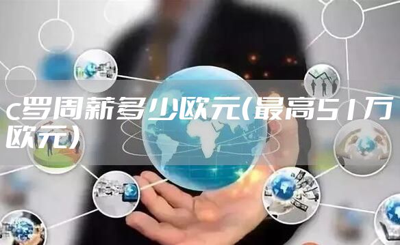 c罗周薪多少欧元（最高51万欧元）