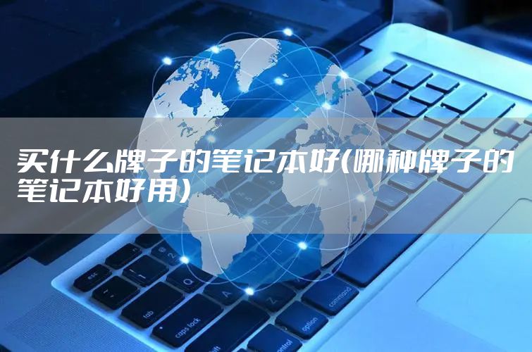 买什么牌子的笔记本好（哪种牌子的笔记本好用）
