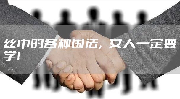 丝巾的各种围法，女人一定要学！