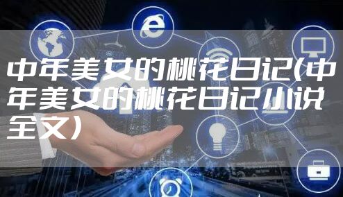 中年美女的桃花日记（中年美女的桃花日记小说全文）