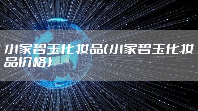 小家碧玉化妆品（小家碧玉化妆品价格）