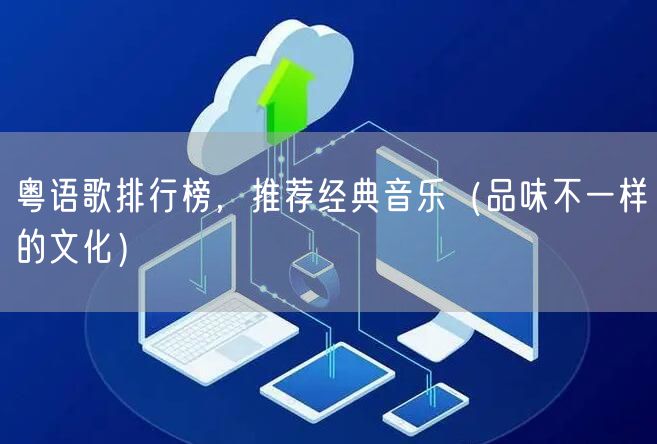 粤语歌排行榜，推荐经典音乐（品味不一样的文化）