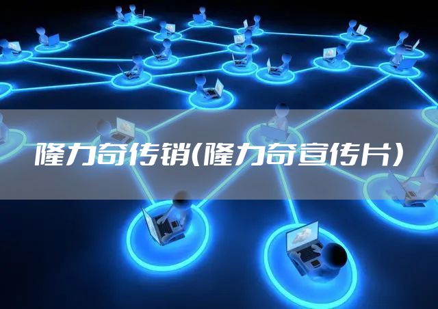 隆力奇传销（隆力奇宣传片）