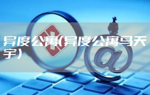 异度公寓（异度公寓马天宇）