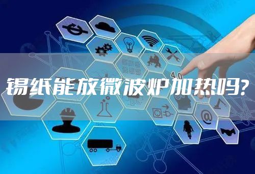 锡纸能放微波炉加热吗？