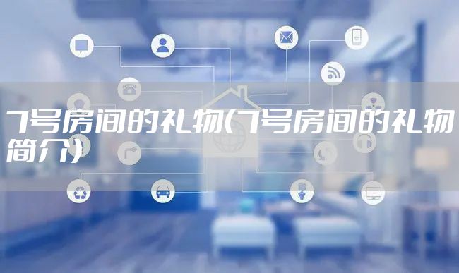 7号房间的礼物（7号房间的礼物简介）