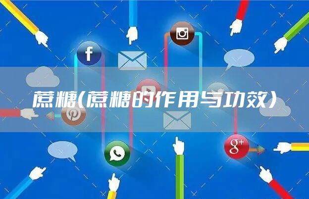 蔗糖（蔗糖的作用与功效）