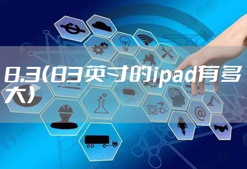 8.3（83英寸的ipad有多大）
