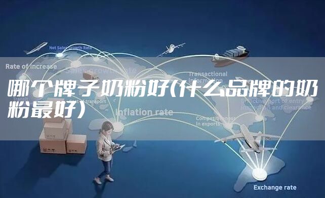 哪个牌子奶粉好（什么品牌的奶粉最好）
