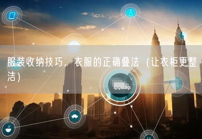 服装收纳技巧，衣服的正确叠法（让衣柜更整洁）