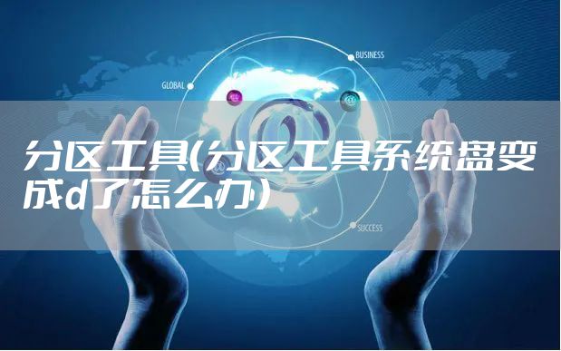 分区工具（分区工具系统盘变成d了怎么办）
