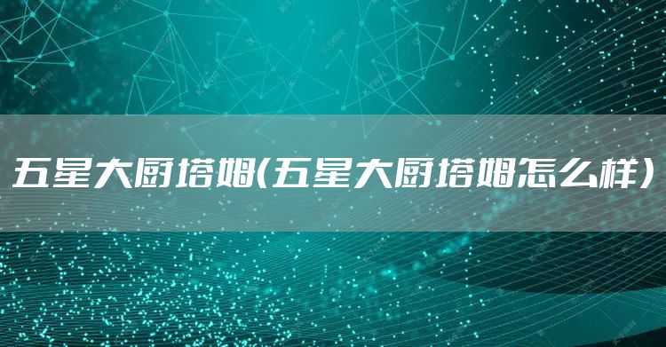 五星大厨塔姆（五星大厨塔姆怎么样）