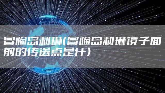 冒险岛利琳（冒险岛利琳镜子面前的传送点是什）