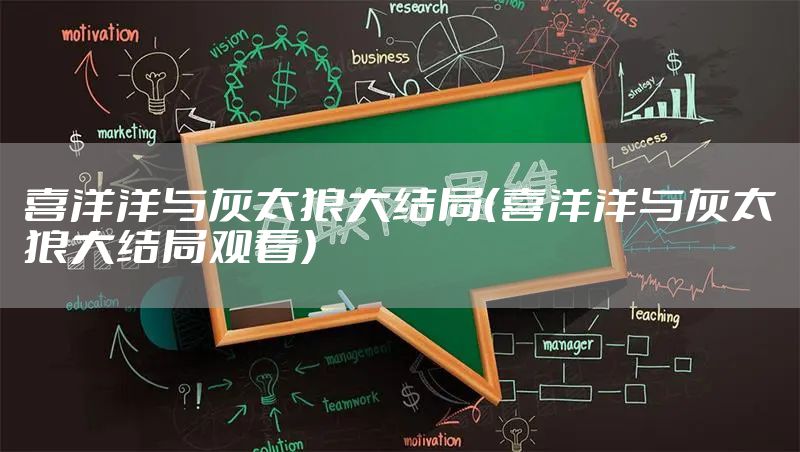 喜洋洋与灰太狼大结局（喜洋洋与灰太狼大结局观看）
