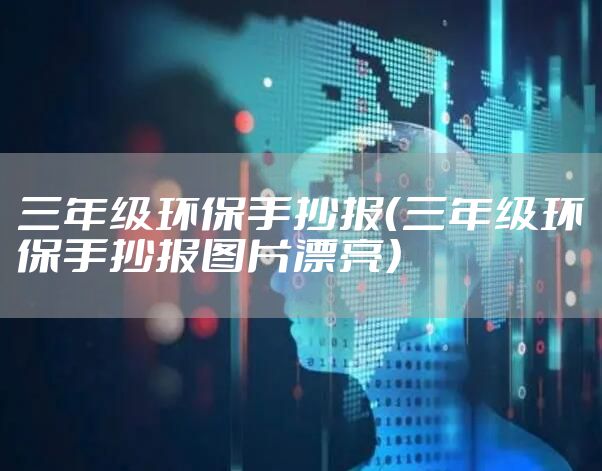 三年级环保手抄报（三年级环保手抄报图片漂亮）