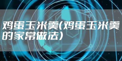 鸡蛋玉米羹（鸡蛋玉米羹的家常做法）