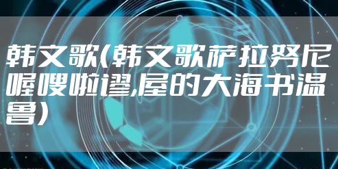 韩文歌（韩文歌萨拉努尼喔嗖啦谬,屋的大海书温鲁）