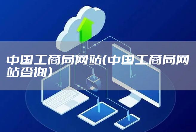 中国工商局网站（中国工商局网站查询）