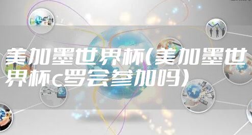 美加墨世界杯（美加墨世界杯c罗会参加吗）