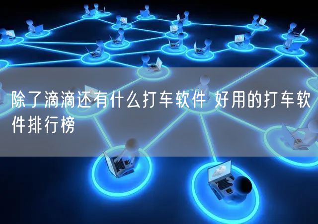除了滴滴还有什么打车软件 好用的打车软件排行榜