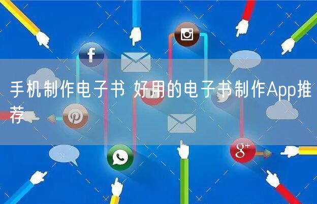手机制作电子书 好用的电子书制作App推荐