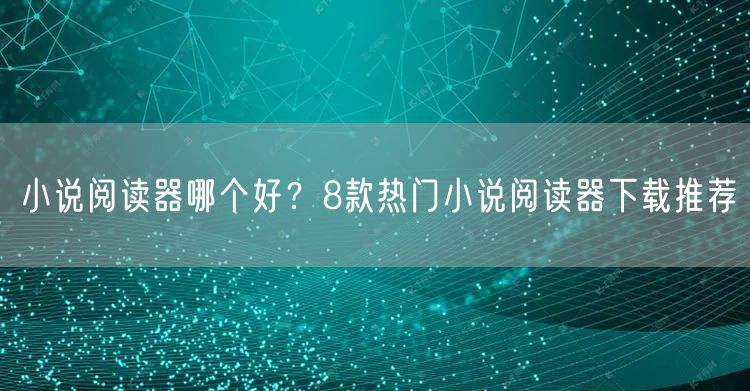 小说阅读器哪个好？8款热门小说阅读器下载推荐