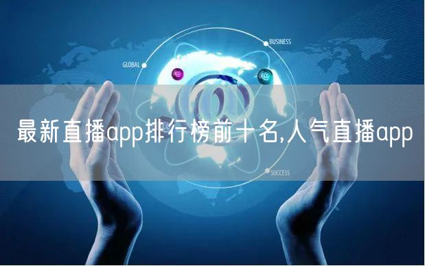 最新直播app排行榜前十名,人气直播app