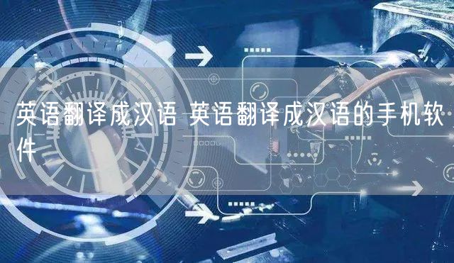 英语翻译成汉语 英语翻译成汉语的手机软件