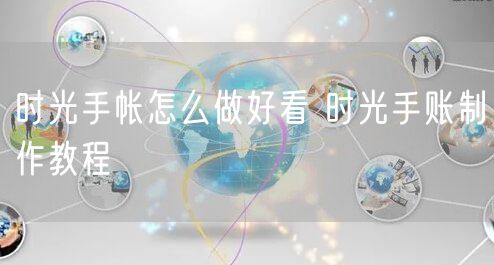 时光手帐怎么做好看 时光手账制作教程