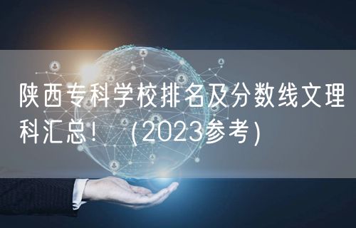 陕西专科学校排名及分数线文理科汇总！（2023参考）