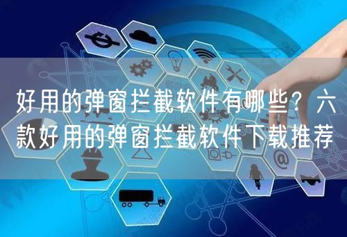 好用的弹窗拦截软件有哪些？六款好用的弹窗拦截软件下载推荐