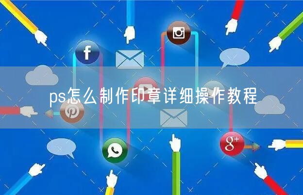 ps怎么制作印章详细操作教程