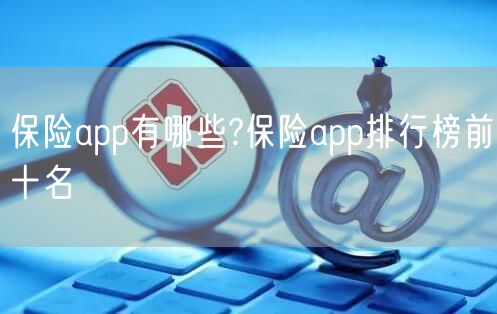 保险app有哪些?保险app排行榜前十名