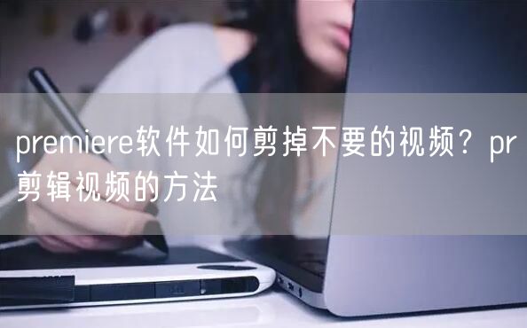premiere软件如何剪掉不要的视频？pr剪辑视频的方法