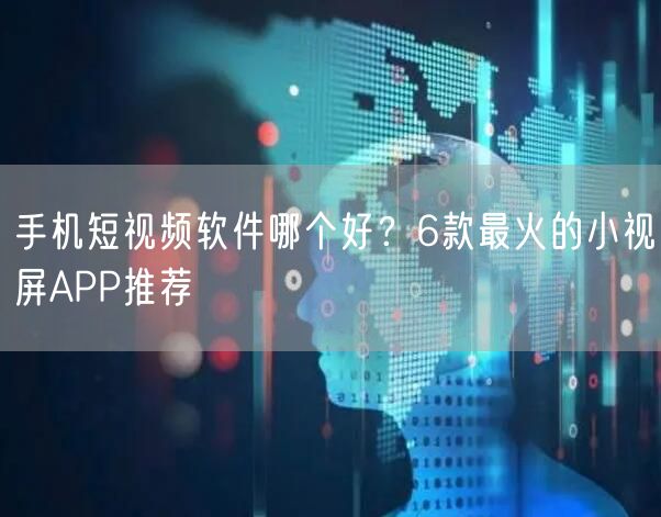 手机短视频软件哪个好？6款最火的小视屏APP推荐