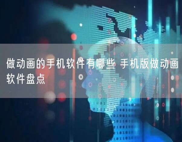做动画的手机软件有哪些 手机版做动画软件盘点