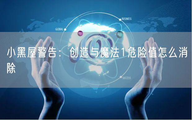 小黑屋警告：创造与魔法1危险值怎么消除