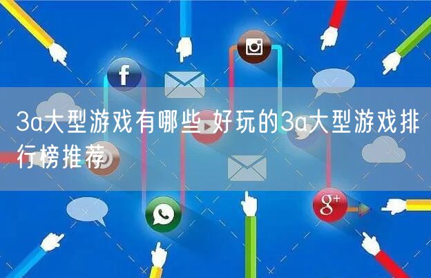 3a大型游戏有哪些 好玩的3a大型游戏排行榜推荐