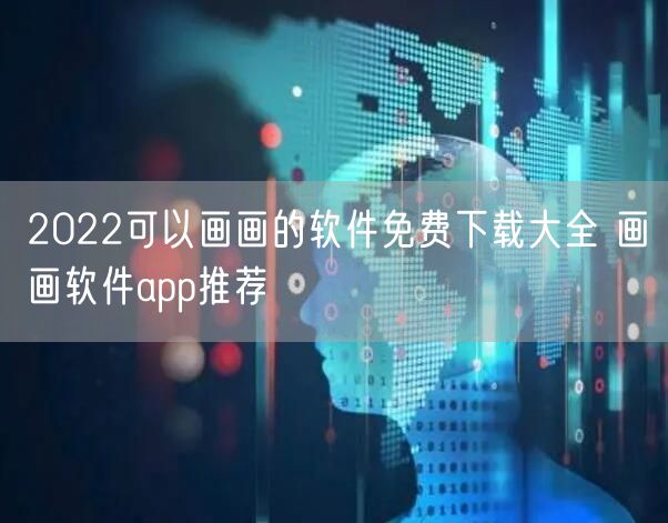 2022可以画画的软件免费下载大全 画画软件app推荐
