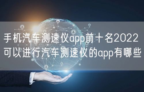 手机汽车测速仪app前十名2022 可以进行汽车测速仪的app有哪些