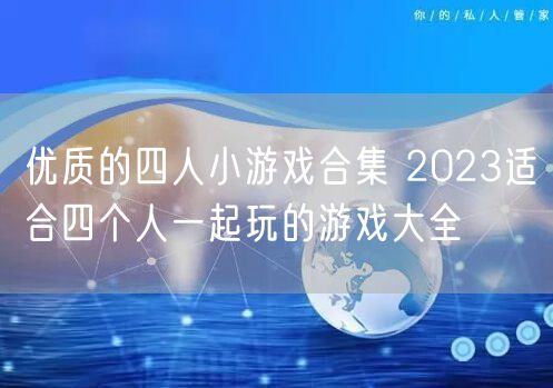 优质的四人小游戏合集 2023适合四个人一起玩的游戏大全