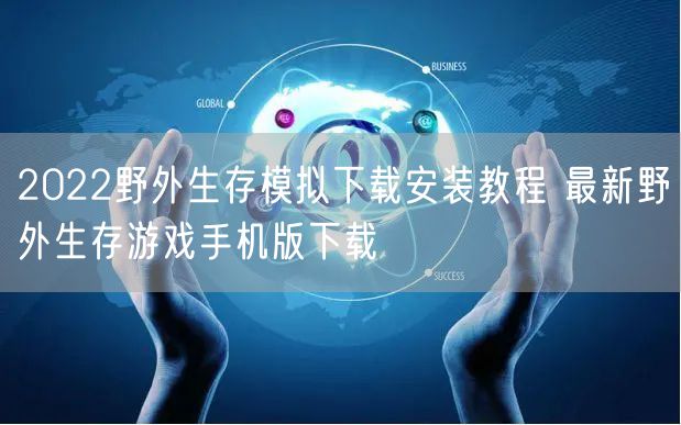 2022野外生存模拟下载安装教程 最新野外生存游戏手机版下载